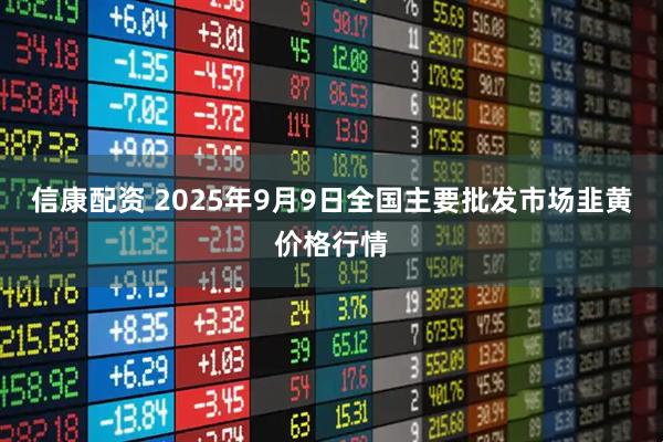 信康配资 2025年9月9日全国主要批发市场韭黄价格行情